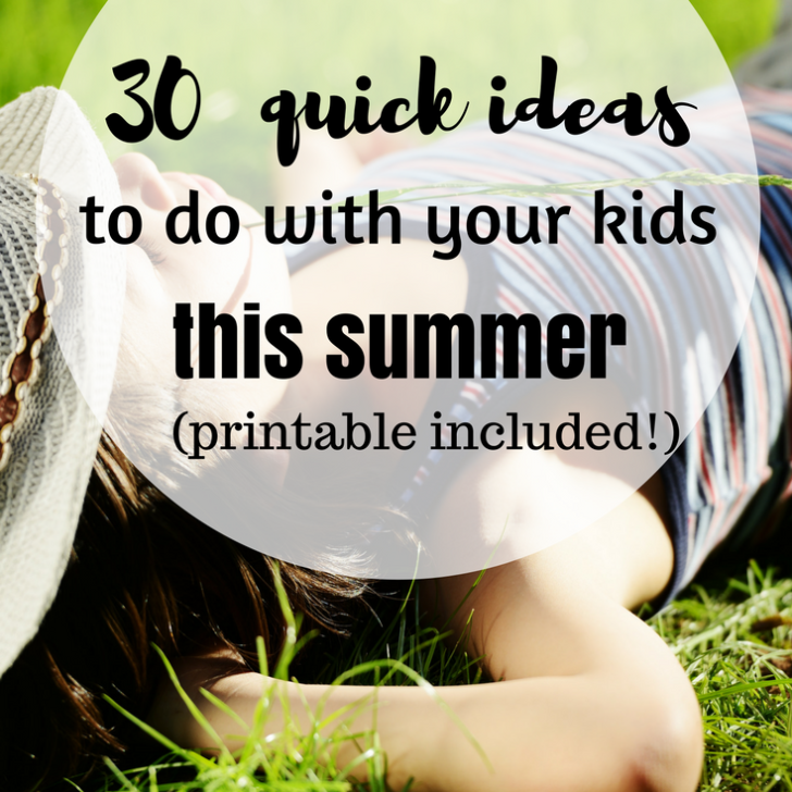 30 Quick Ideas To Do With Your Kids This Summer